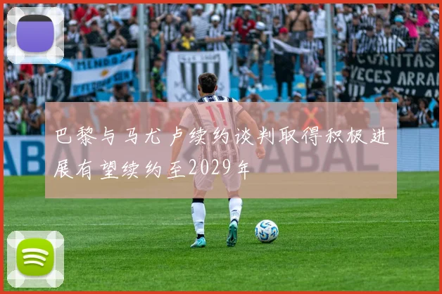 巴黎与马尤卢续约谈判取得积极进展有望续约至2029年